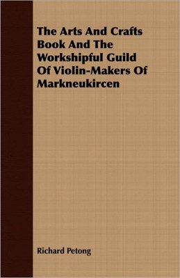 The Arts And Crafts Book And The Workshipful Guild Of Violin-Makers Of Markneukircen
