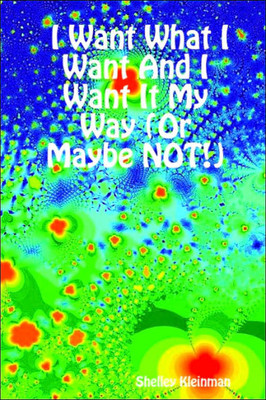 I Want What I Want And I Want It My Way (Or Maybe NOT!)