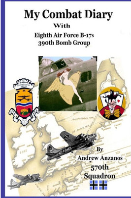 My Combat Diary With Eighth Air Force B-17s 390th Bomb Group