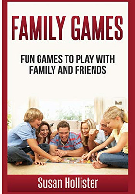 Family Games: Fun Games To Play With Family and Friends (Games and Fun Activities For Family Children Friends Adults and Kids To Play Indoors or Outdoors)