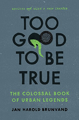 Too Good To Be True: The Colossal Book Of Urban Legends