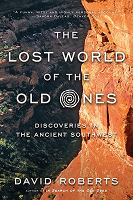 The Lost World Of The Old Ones: Discoveries In The Ancient Southwest