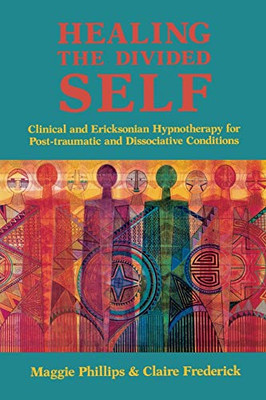 Healing The Divided Self: Clinical And Ericksonian Hypnotherapy For Dissociative Conditions (Norton Professional Book)