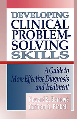 Developing Clinical Problem-Solving Skills: A Guide To More Effective Diagnosis And Treatment (Norton Medical Books)