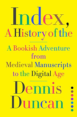 Index, A History Of The: A Bookish Adventure From Medieval Manuscripts To The Digital Age