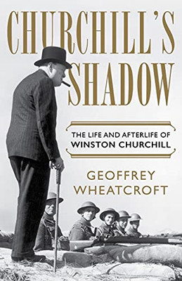 Churchill'S Shadow: The Life And Afterlife Of Winston Churchill