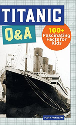 Titanic Q&A: 100+ Fascinating Facts For Kids (History Q&A) - Hardcover