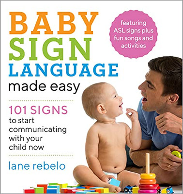 Baby Sign Language Made Easy: 101 Signs To Start Communicating With Your Child Now