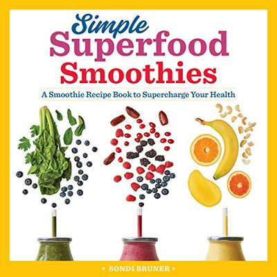 Simple Superfood Smoothies: A Smoothie Recipe Book To Supercharge Your Health
