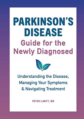 Parkinson'S Disease Guide For The Newly Diagnosed: Understanding The Disease, Managing Your Symptoms, And Navigating Treatment