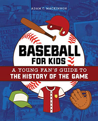 Baseball For Kids: A Young Fan'S Guide To The History Of The Game (Biographies Of Today'S Best Players)