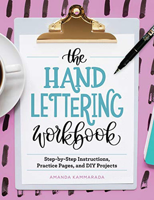 The Hand Lettering Workbook: Step-By-Step Instructions, Practice Pages, And Diy Projects