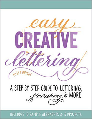 Easy Creative Lettering: A Step-By-Step Guide To Lettering, Flourishing, And More