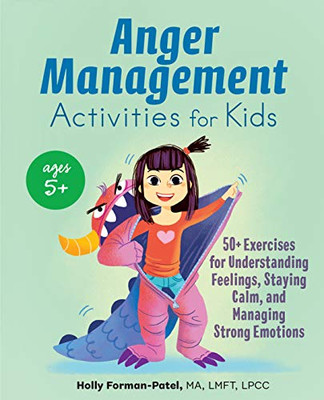 Anger Management Activities For Kids: 50+ Exercises For Understanding Feelings, Staying Calm, And Managing Strong Emotions