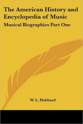 The American History and Encyclopedia of Music: Musical Biographies Part One