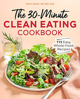 The 30 Minute Clean Eating Cookbook: 115 Easy, Whole Food Recipes