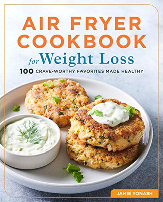 Air Fryer Cookbook For Weight Loss: 100 Crave-Worthy Favorites Made Healthy