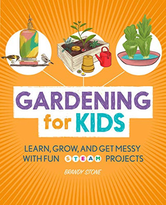 Gardening For Kids: Learn, Grow, And Get Messy With Fun Steam Projects