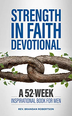 Strength In Faith Devotional: A 52-Week Inspirational Book For Men