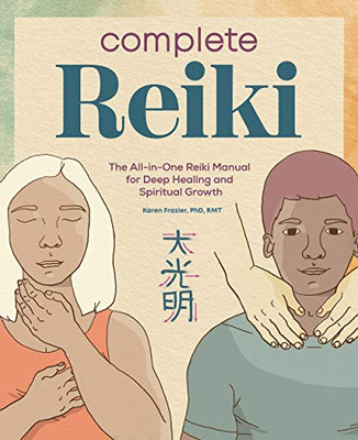 Complete Reiki: The All-In-One Reiki Manual For Deep Healing And Spiritual Growth