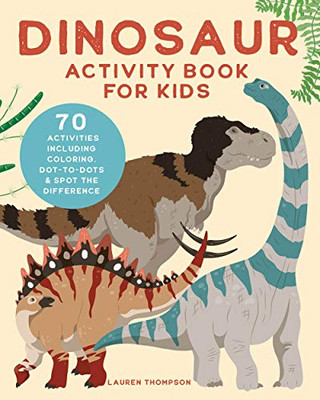 Dinosaur Activity Book For Kids: 70 Activities Including Coloring, Dot-To-Dots & Spot The Difference