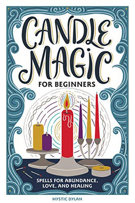 Candle Magic For Beginners: Spells For Prosperity, Love, Abundance, And More