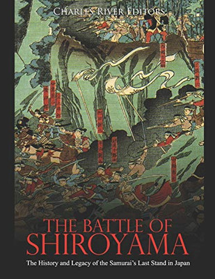 The Battle of Shiroyama: The History and Legacy of the Samurai�s Last Stand in Japan