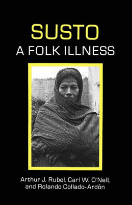 Susto: A Folk Illness (Volume 12) (Comparative Studies Of Health Systems And Medical Care)