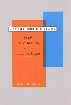 A Different Shade Of Colonialism: Egypt, Great Britain, And The Mastery Of The Sudan