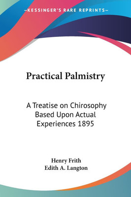 Practical Palmistry: A Treatise on Chirosophy Based Upon Actual Experiences 1895