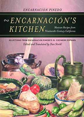 Encarnacion'S Kitchen: Mexican Recipes From Nineteenth-Century California, Selections From Encarnaci??N Pinedo'S El Cocinero Espa??Ol (California Studies In Food And Culture) (Volume 9)