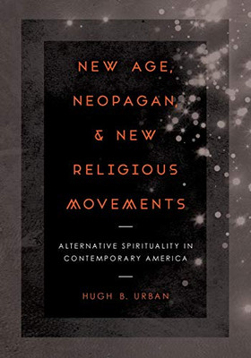 New Age, Neopagan, And New Religious Movements: Alternative Spirituality In Contemporary America