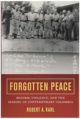 Forgotten Peace: Reform, Violence, And The Making Of Contemporary Colombia (Volume 3) (Violence In Latin American History)