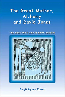 Great Mother, Alchemy and David Jones: The Small Folk's Tale of Earth Medicine