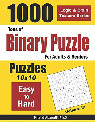 Tons of Binary Puzzle for Adults & Seniors: 1000 Easy to Hard (10x10) (Logic & Brain Teasers Series)