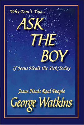 Why Don't You...ASK THE BOY If Jesus Heals the Sick Today: Jesus Heals Real People
