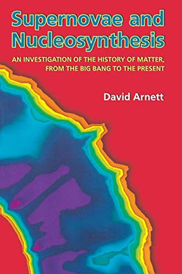 Supernovae And Nucleosynthesis (Princeton Series In Astrophysics)