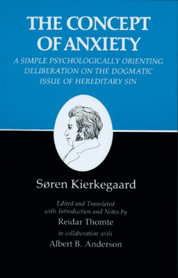 The Concept Of Anxiety: A Simple Psychologically Orienting Deliberation On The Dogmatic Issue Of Hereditary Sin (Kierkegaard'S Writings, Viii)