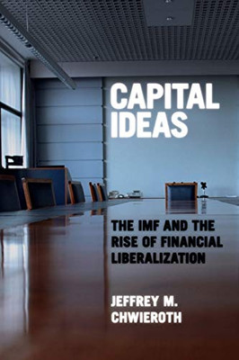 Capital Ideas: The Imf And The Rise Of Financial Liberalization