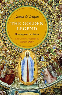 The Golden Legend: Readings On The Saints