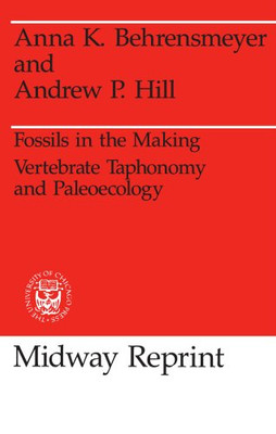 Fossils In The Making: Vertebrate Taphonomy And Paleoecology (Prehistoric Archeology And Ecology Series)
