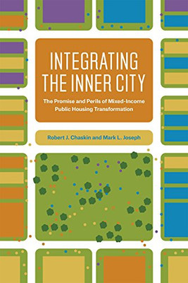 Integrating The Inner City: The Promise And Perils Of Mixed-Income Public Housing Transformation