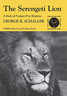 The Serengeti Lion: A Study Of Predator-Prey Relations (Wildlife Behavior And Ecology Series)