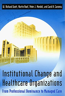 Institutional Change And Healthcare Organizations : From Professional Dominance To Managed Care