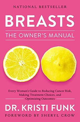 Breasts: The Owner'S Manual: Every Woman’S Guide To Reducing Cancer Risk, Making Treatment Choices, And Optimizing Outcomes