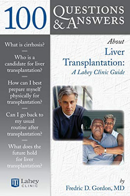 100 Questions & Answers About Liver Transplantation: A Lahey Clinic Guide: A Lahey Clinic Guide