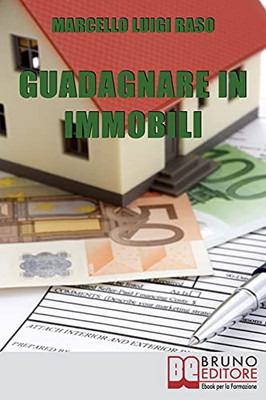 Guadagnare In Immobili: Esperienze Sul Campo Per Investire In Immobili Con Successo (Italian Edition)