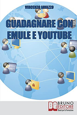 Guadagnare Con Emule E Youtube: Trucchi E Segreti Per Fare Soldi Con File E Video Sharing (Italian Edition)