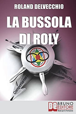 La Bussola Di Roly: Lo Strumento Segreto Che Racchiude La Formula Del Successo (Italian Edition)