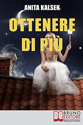 Ottenere Di Piã¹: Come Vivere Intensamente La Prosperitã  Della Vita (Italian Edition)
